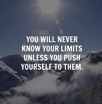 You will never know your limits unless you push yourself to them.